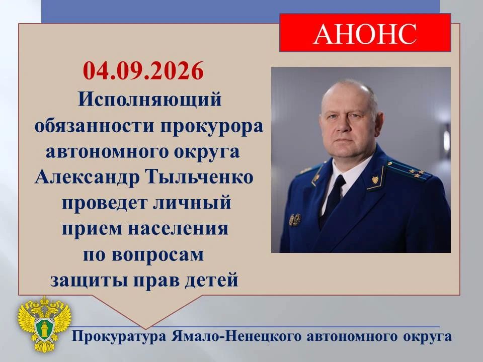 Исполняющий обязанности прокурора Ямало-Ненецкого автономного округа Александр Тыльченко 04.09.2026 проведет личный прием граждан по вопросам защиты прав несовершеннолетних